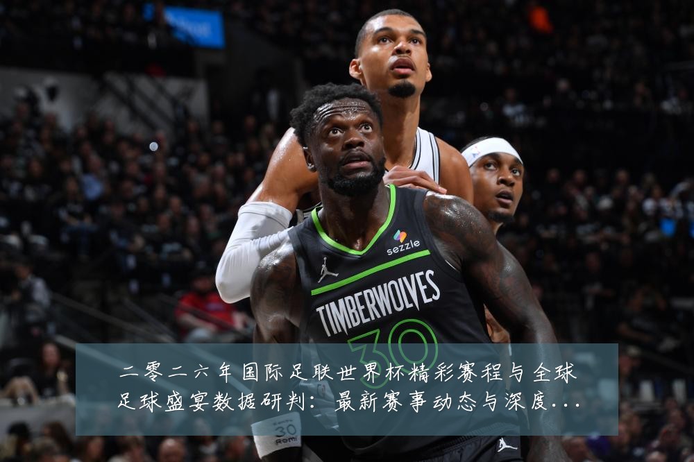 二零二六年国际足联世界杯精彩赛程与全球足球盛宴数据研判：最新赛事动态与深度分析